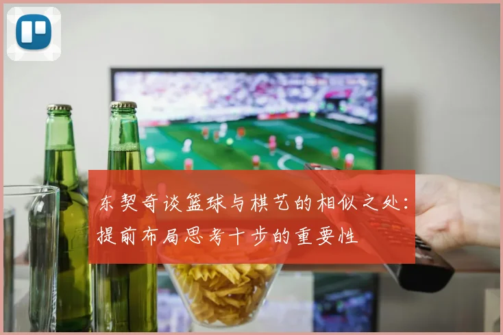 东契奇谈篮球与棋艺的相似之处：提前布局思考十步的重要性